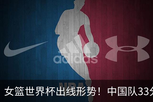 女篮世界杯出线形势！中国队33分惨败晋级无忧：中日韩3队或携手出线